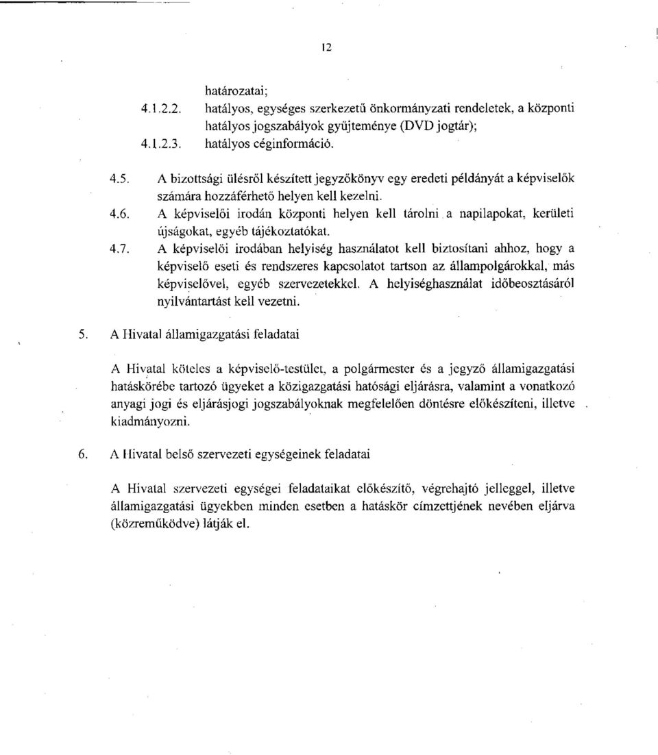 A képviselői irodán központi helyen kell tárolni a napilapokat, kerületi újságokat, egyéb tájékoztatókat. 4.7.