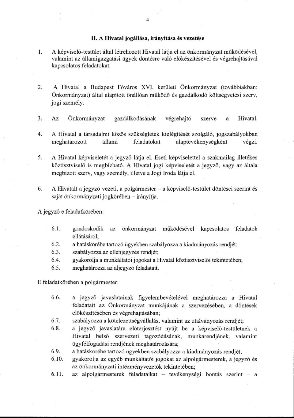 A Hivatal a Budapest Főváros XVI. kerületi Önkormányzat (továbbiakban: Önkormányzat) által alapított önállóan működő és gazdálkodó költségvetési szerv, jogi személy. 3.