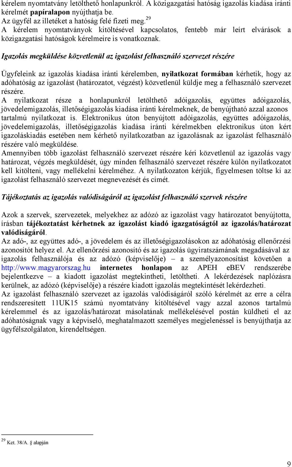 Igazolás megküldése közvetlenül az igazolást felhasználó szervezet részére Ügyfeleink az igazolás kiadása iránti kérelemben, nyilatkozat formában kérhetik, hogy az adóhatóság az igazolást