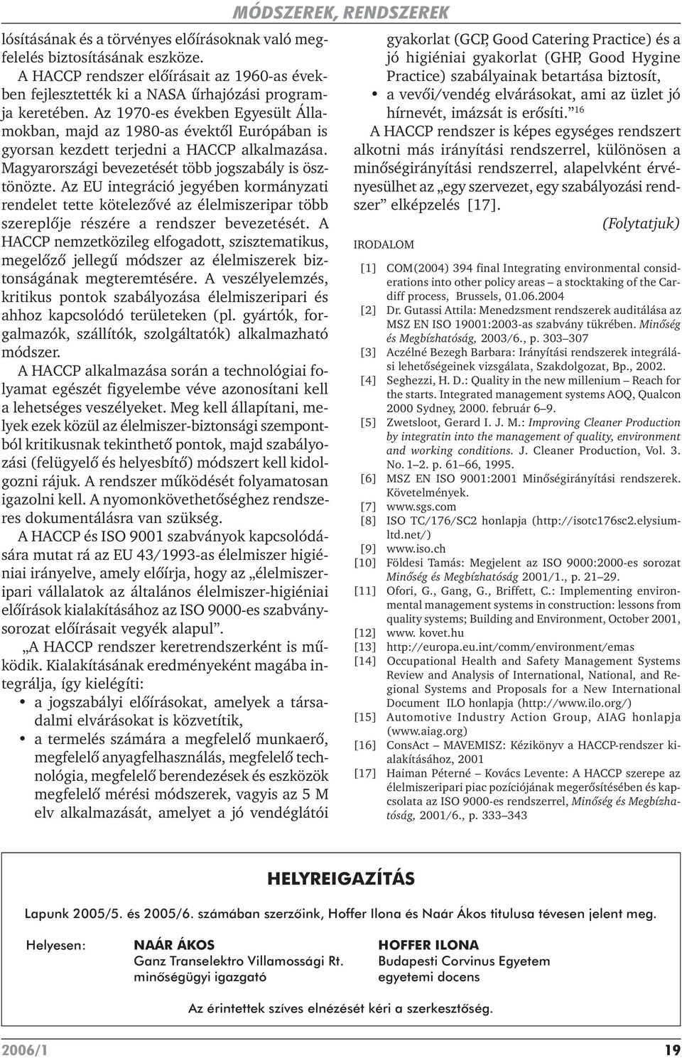 Az EU integráció jegyében kormányzati rendelet tette kötelezõvé az élelmiszeripar több szereplõje részére a rendszer bevezetését.