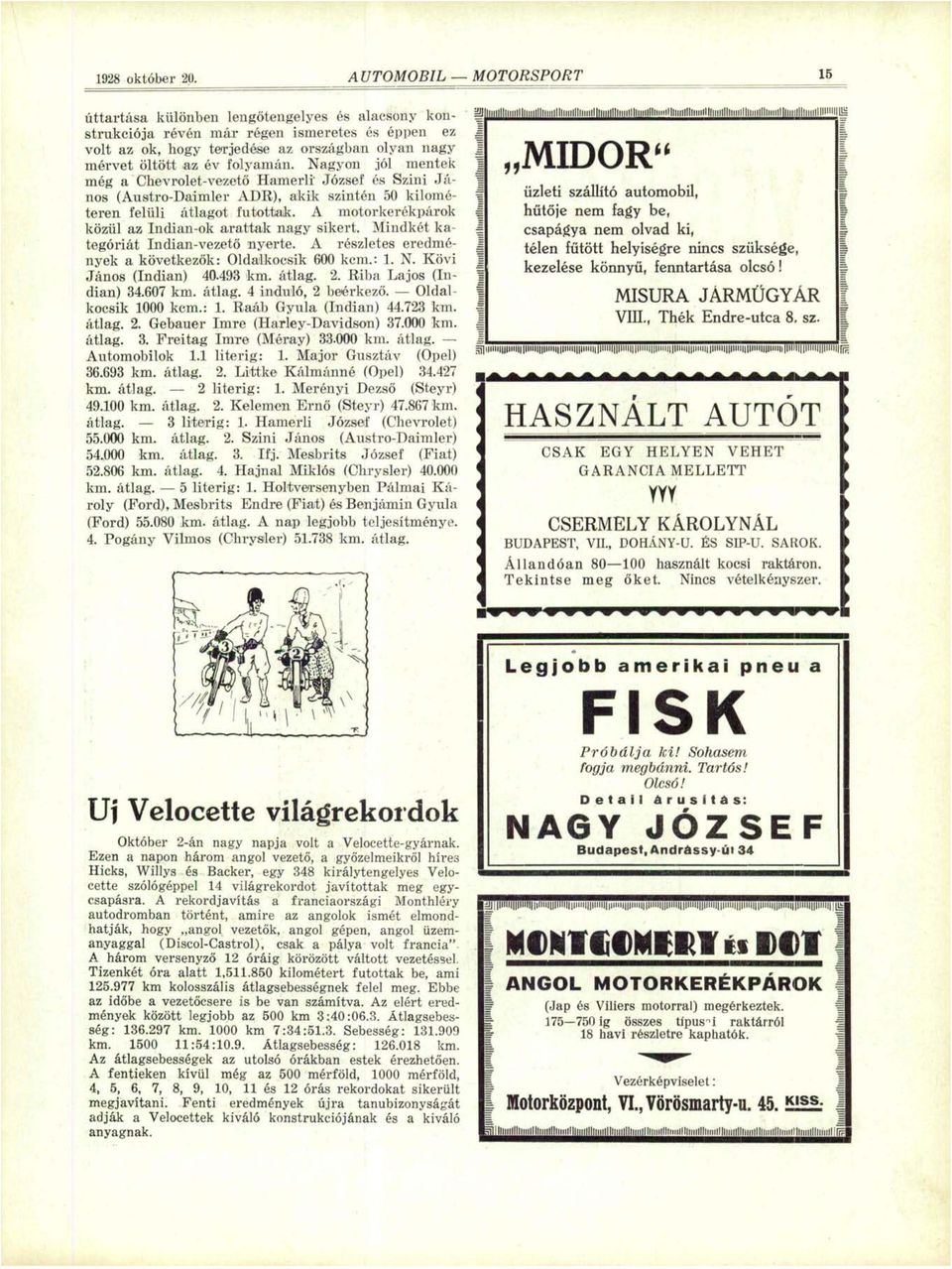 A motorkerékpárok közül az Indian-ok arattak nagy sikert. Mindkét kategóriát Indian-vezető nyerte. A részletes eredmények a következők: Oldalkocsik 600 kcm.: 1. N. Kövi János (Indián) 40.493 km.