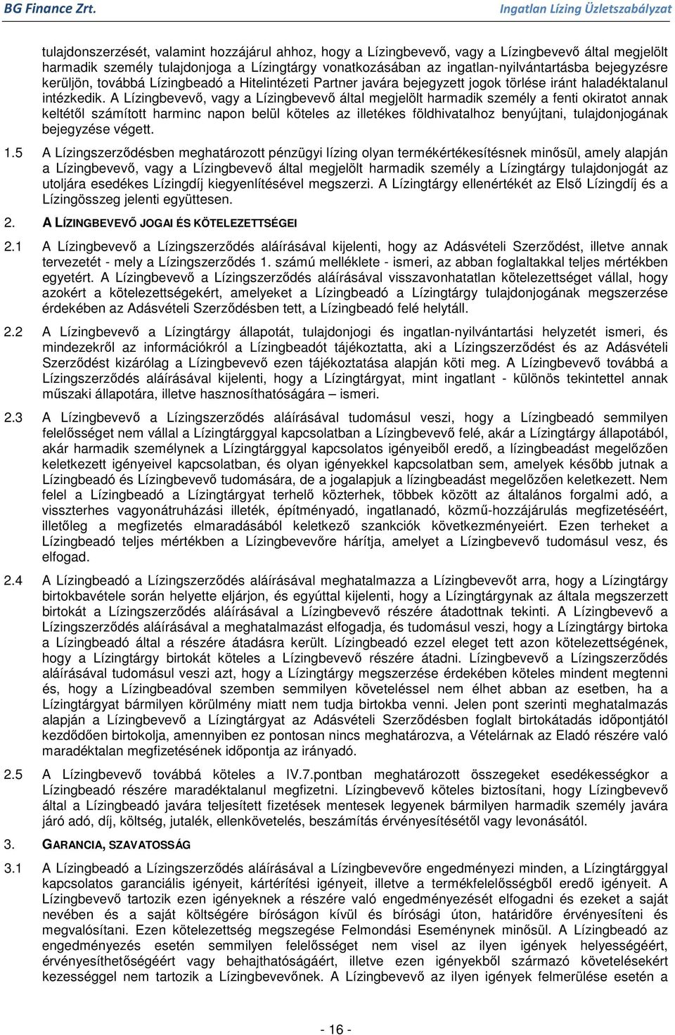 A Lízingbevevő, vagy a Lízingbevevő által megjelölt harmadik személy a fenti okiratot annak keltétől számított harminc napon belül köteles az illetékes földhivatalhoz benyújtani, tulajdonjogának