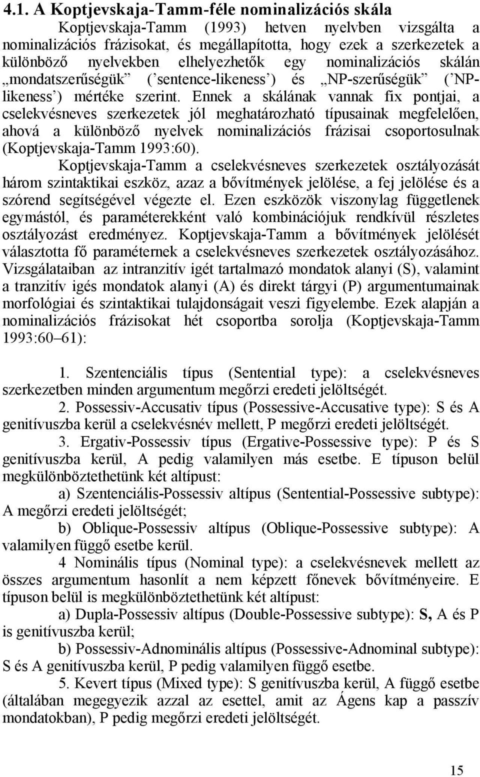 Ennek a skálának vannak fix pontjai, a cselekvésneves szerkezetek jól meghatározható típusainak megfelelően, ahová a különböző nyelvek nominalizációs frázisai csoportosulnak (Koptjevskaja-Tamm