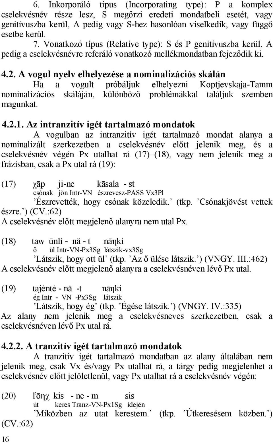 A vogul nyelv elhelyezése a nominalizációs skálán Ha a vogult próbáljuk elhelyezni Koptjevskaja-Tamm nominalizációs skáláján, különböző problémákkal találjuk szemben magunkat. 4.2.1.