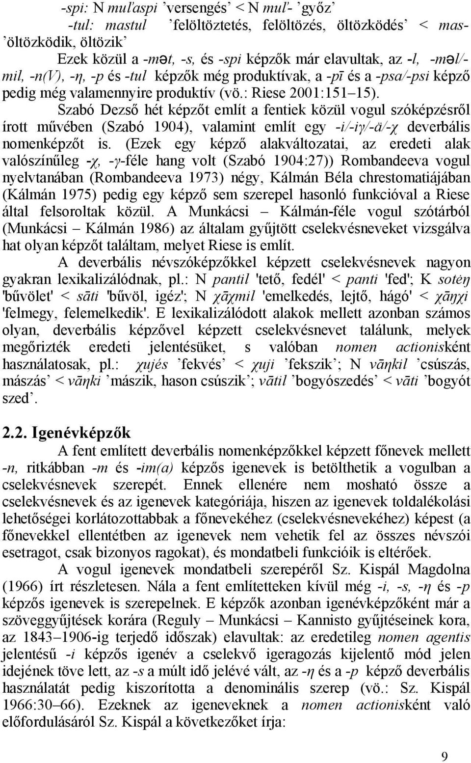 Szabó Dezső hét képzőt említ a fentiek közül vogul szóképzésről írott művében (Szabó 1904), valamint említ egy -i/-iγ/-ä/-χ deverbális nomenképzőt is.
