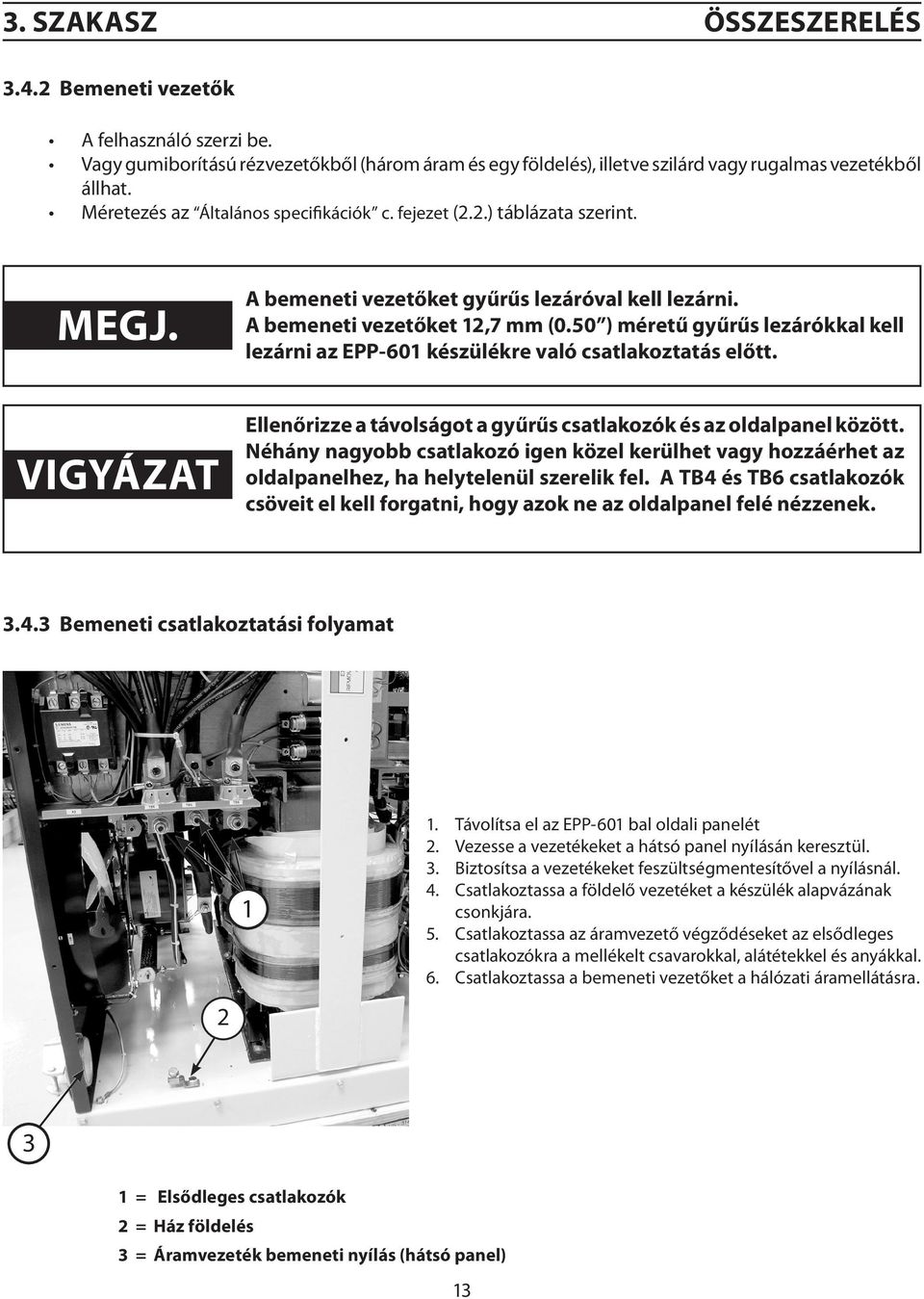 50 ) méretű gyűrűs lezárókkal kell lezárni az EPP-601 készülékre való csatlakoztatás előtt. VIGYÁZAT Ellenőrizze a távolságot a gyűrűs csatlakozók és az oldalpanel között.