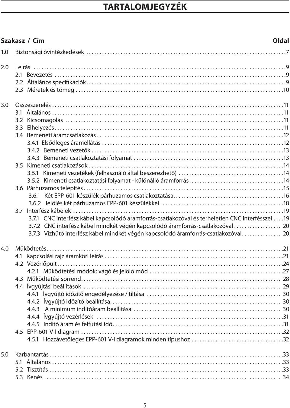 ..14 3.5.1 Kimeneti vezetékek (felhasználó által beszerezhető)...14 3.5.2 Kimeneti csatlakoztatási folyamat - különálló áramforrás...14 3.6 Párhuzamos telepítés...15 3.6.1 Két EPP-601 készülék párhuzamos csatlakoztatása.