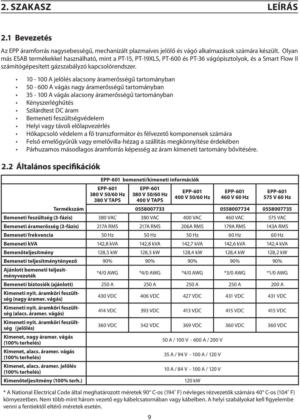 10-100 A jelölés alacsony áramerősségű tartományban 50-600 A vágás nagy áramerősségű tartományban 35-100 A vágás alacsony áramerősségű tartományban Kényszerléghűtés Szilárdtest DC áram Bemeneti