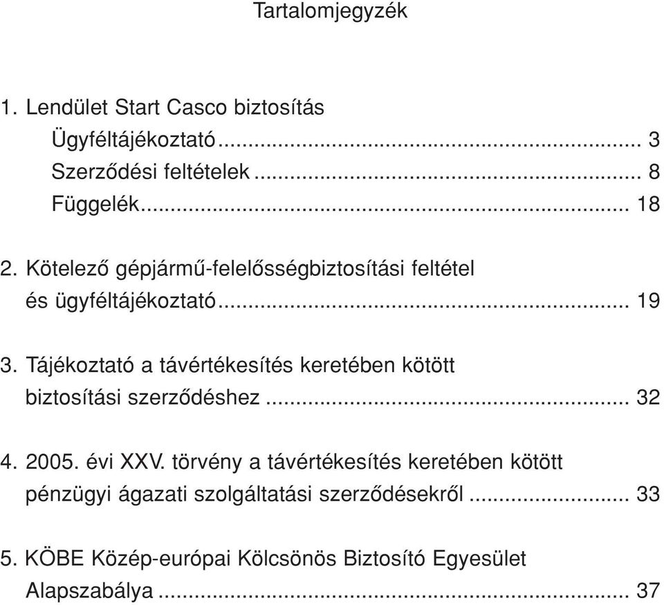 Tájékoztató a távértékesítés keretében kötött biztosítási szerzôdéshez... 32 4. 2005. évi XXV.