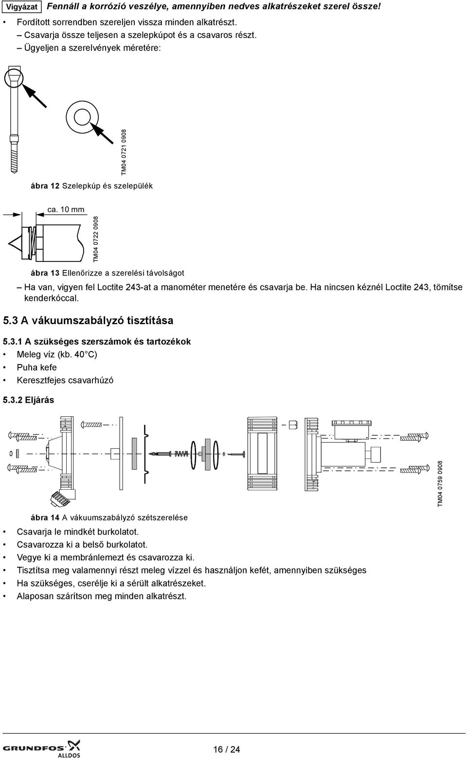 10 mm ábra 13 Ellenőrizze a szerelési távolságot Ha van, vigyen fel Loctite 243-at a manométer menetére és csavarja be. Ha nincsen kéznél Loctite 243, tömítse kenderkóccal. 5.