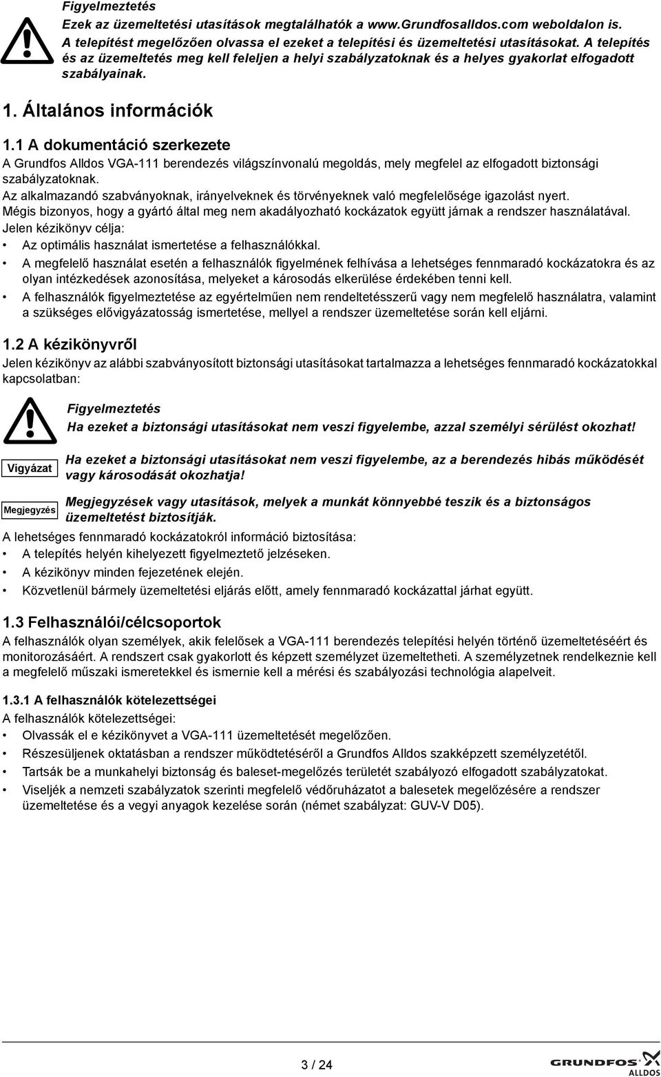 1 A dokumentáció szerkezete A Grundfos Alldos VGA-111 berendezés világszínvonalú megoldás, mely megfelel az elfogadott biztonsági szabályzatoknak.