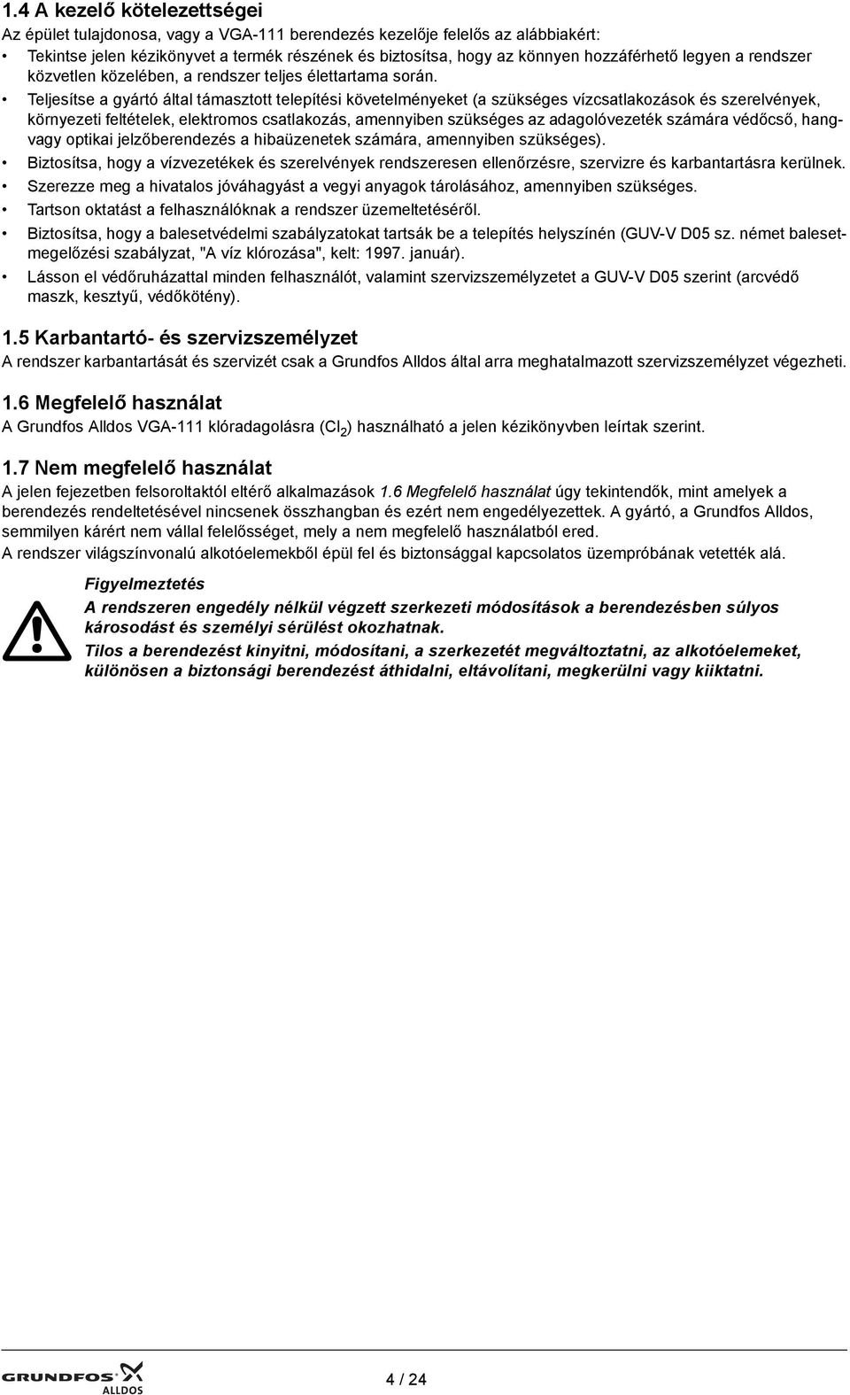 Teljesítse a gyártó által támasztott telepítési követelményeket (a szükséges vízcsatlakozások és szerelvények, környezeti feltételek, elektromos csatlakozás, amennyiben szükséges az adagolóvezeték