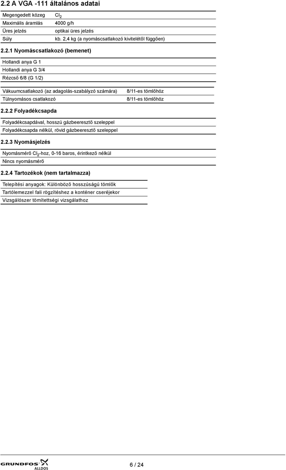 2.2.2 Folyadékcsapda Folyadékcsapdával, hosszú gázbeeresztő szeleppel Folyadékcsapda nélkül, rövid gázbeeresztő szeleppel 2.2.3 Nyomásjelzés Nyomásmérő Cl 2 -hoz, 0-16 baros, érintkező nélkül Nincs nyomásmérő 2.