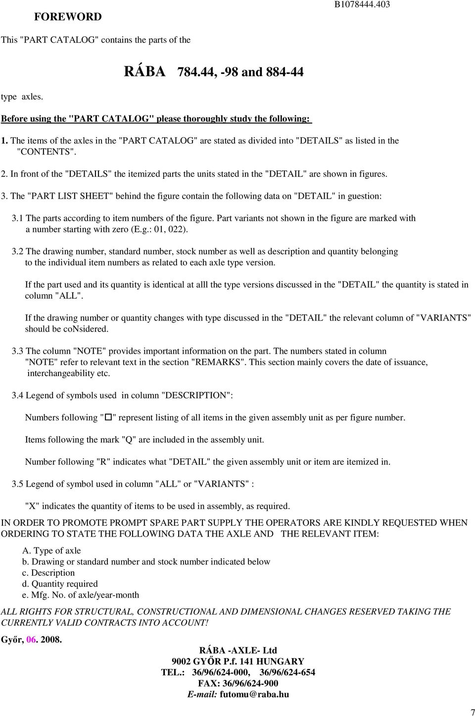 . In front of the "DETAILS" the itemized parts the units stated in the "DETAIL" are shown in figures. 3. The "PART LIST SHEET" behind the figure contain the following data on "DETAIL" in guestion: 3.