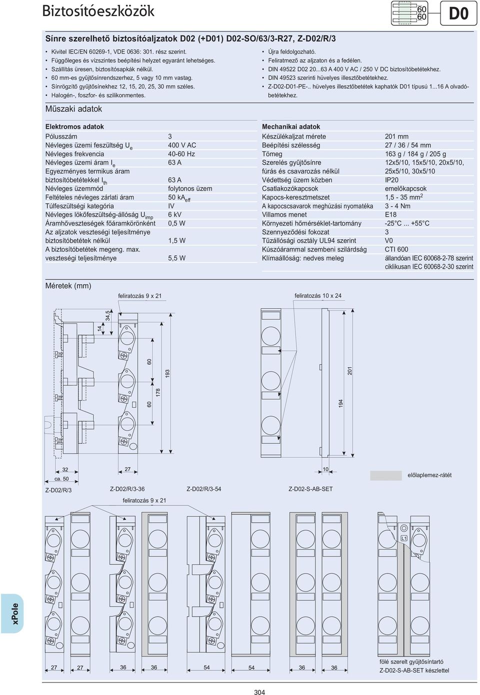 Újra feldolgozható. Feliratmező az aljzaton és a fedélen. DIN 49522 D02 20...63 A 400 V AC / 250 V DC biztosítóbetétekhez. DIN 49523 szerinti hüvelyes illesztőbetétekhez. Z-D02-D01-PE-.