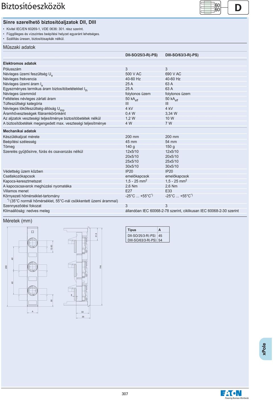 DII-SO/25/3-R(-PS) DIII-SO/63/3-R(-PS) Pólusszám 3 3 Névleges üzemi feszültség U e 500 V AC 690 V AC Névleges frekvencia 40-60 Hz 40-60 Hz Névleges üzemi áram I e 25 A 63 A Egyezményes termikus áram
