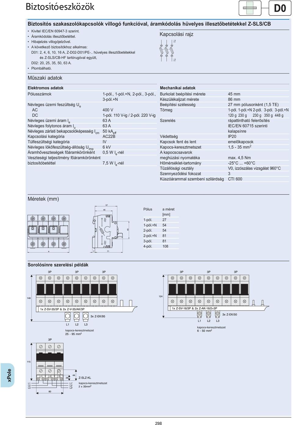 Kapcsolási rajz Pólusszámok 1-pól., 1-pól.+N, 2-pól., 3-pól., 3-pól.+N Névleges üzemi feszültség U e AC 400 V DC 1-pól. 110 V-ig / 2-pól.