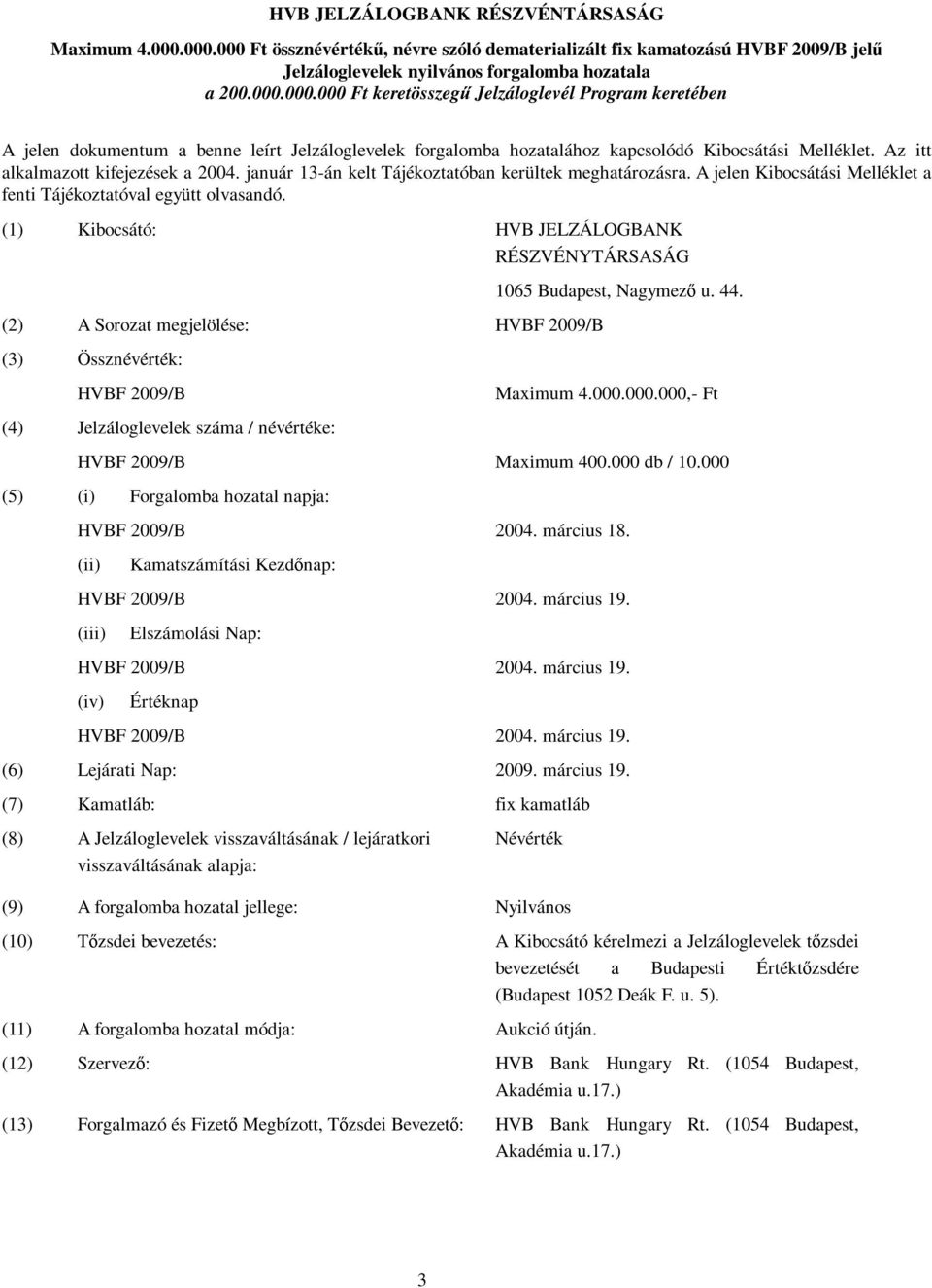 Az itt alkalmazott kifejezések a 2004. január 13-án kelt Tájékoztatóban kerültek meghatározásra. A jelen Kibocsátási Melléklet a fenti Tájékoztatóval együtt olvasandó.