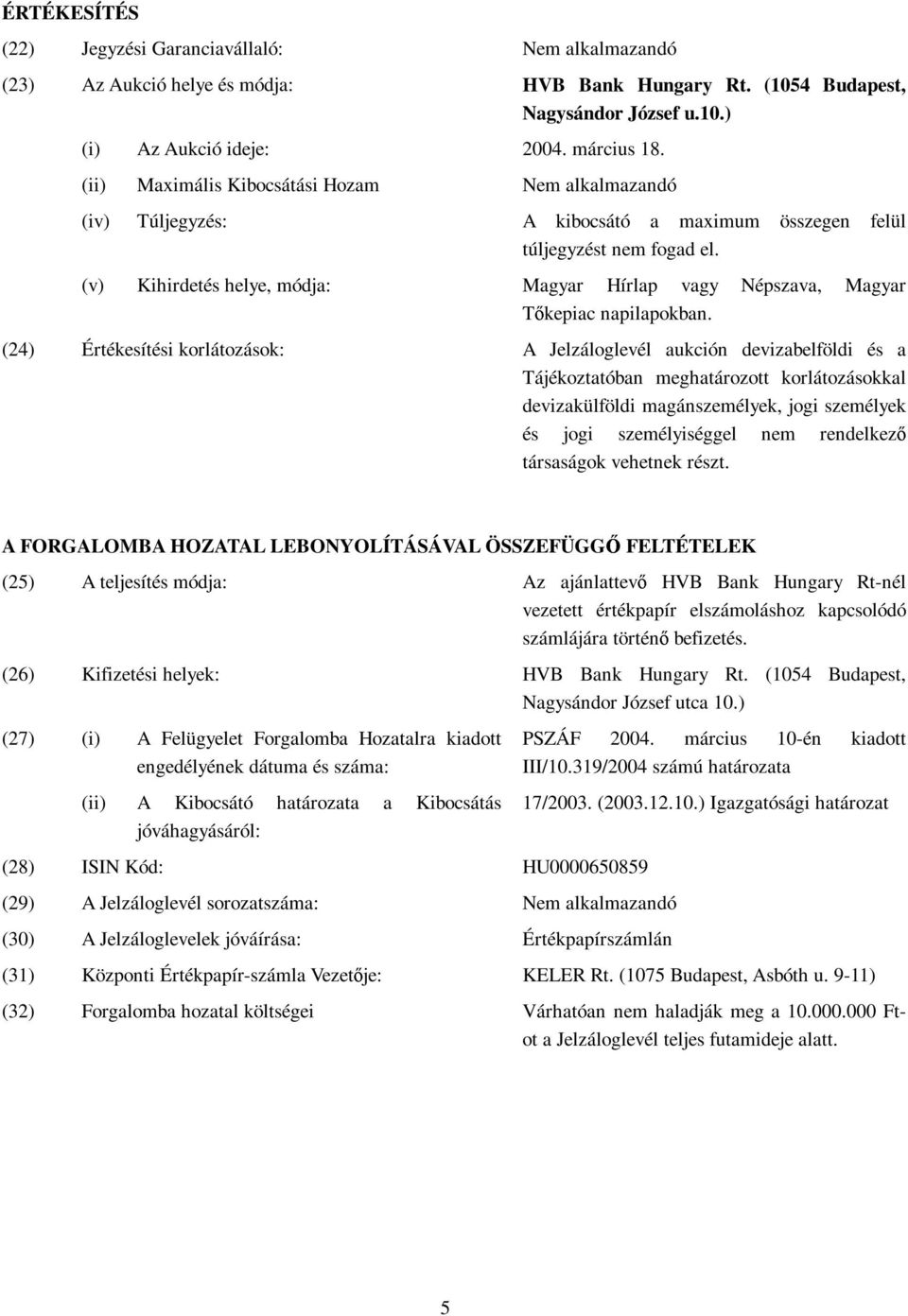 (v) Kihirdetés helye, módja: Magyar Hírlap vagy Népszava, Magyar Tőkepiac napilapokban.