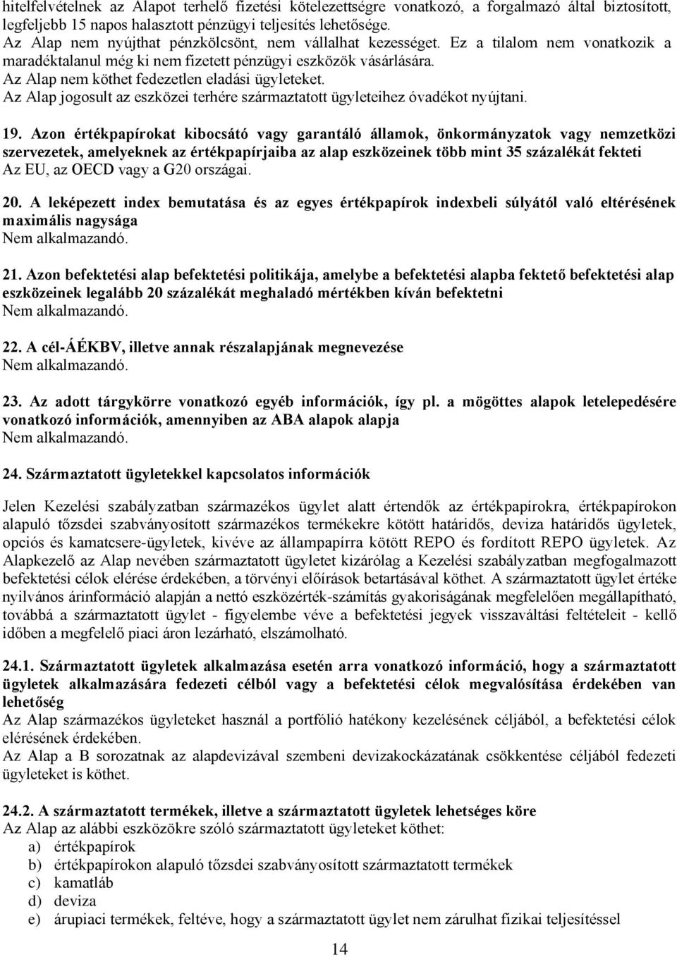 Az Alap nem köthet fedezetlen eladási ügyleteket. Az Alap jogosult az eszközei terhére származtatott ügyleteihez óvadékot nyújtani. 19.