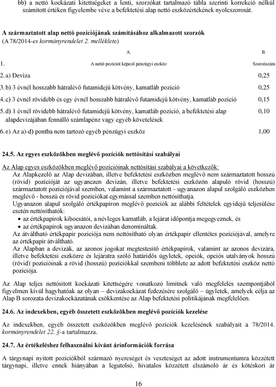 b) 3 évnél hosszabb hátralévő futamidejű kötvény, kamatláb pozíció 0,25 4. c) 3 évnél rövidebb és egy évnél hosszabb hátralévő futamidejű kötvény, kamatláb pozíció 0,15 5.