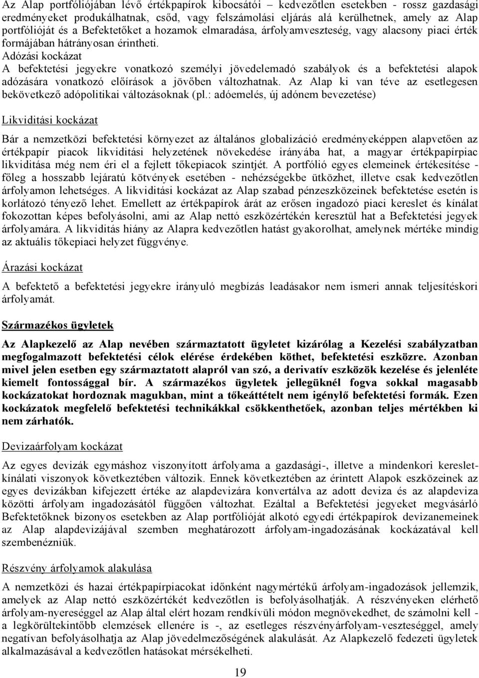 Adózási kockázat A befektetési jegyekre vonatkozó személyi jövedelemadó szabályok és a befektetési alapok adózására vonatkozó előírások a jövőben változhatnak.