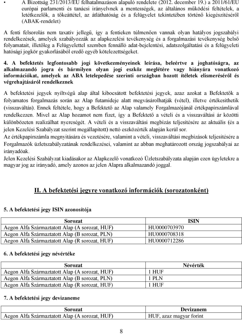 kiegészítéséről (ABAK-rendelet) A fenti felsorolás nem taxatív jellegű, így a fentieken túlmenően vannak olyan hatályos jogszabályi rendelkezések, amelyek szabályozzák az alapkezelési tevékenység és