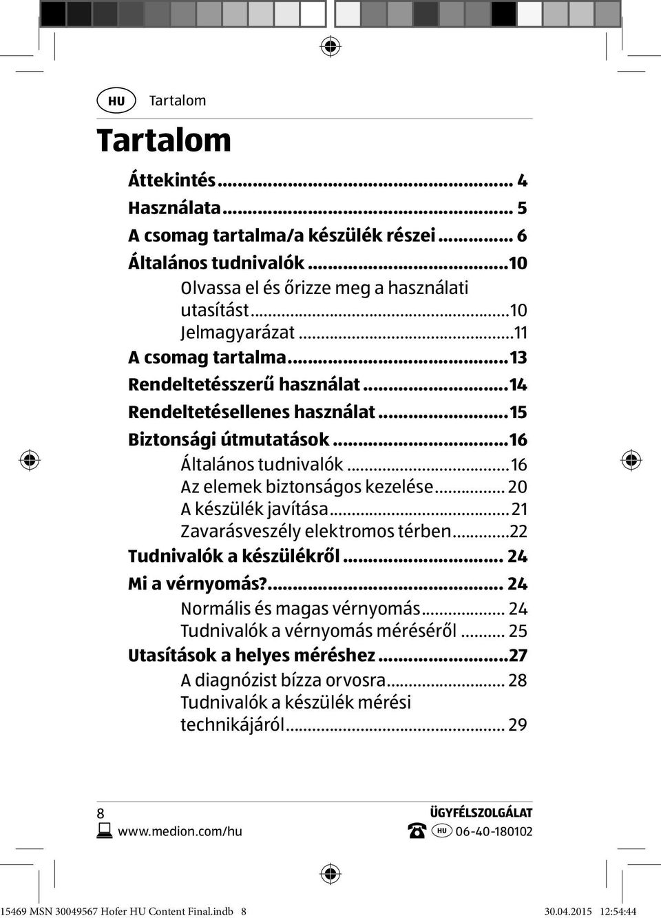 .. 20 A készülék javítása... 21 Zavarásveszély elektromos térben...22 Tudnivalók a készülékről... 24 Mi a vérnyomás?... 24 Normális és magas vérnyomás... 24 Tudnivalók a vérnyomás méréséről.