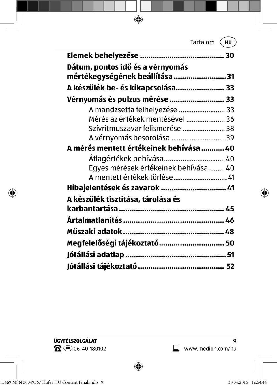 .. 40 Átlagértékek behívása... 40 Egyes mérések értékeinek behívása... 40 A mentett értékek törlése... 41 Hibajelentések és zavarok...41 A készülék tisztítása, tárolása és karbantartása.