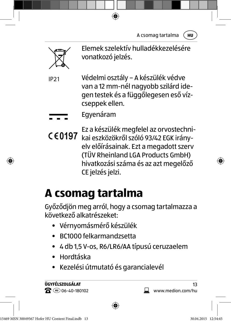 Egyenáram 0197 Ez a készülék megfelel az orvostechnikai eszközökről szóló 93/42 EGK irányelv előírásainak.