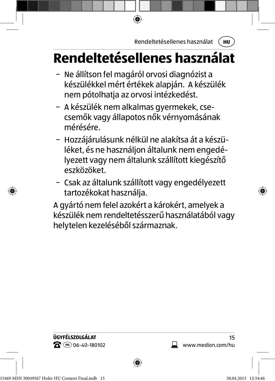 Hozzájárulásunk nélkül ne alakítsa át a készüléket, és ne használjon általunk nem engedélyezett vagy nem általunk szállított kiegészítő eszközöket.