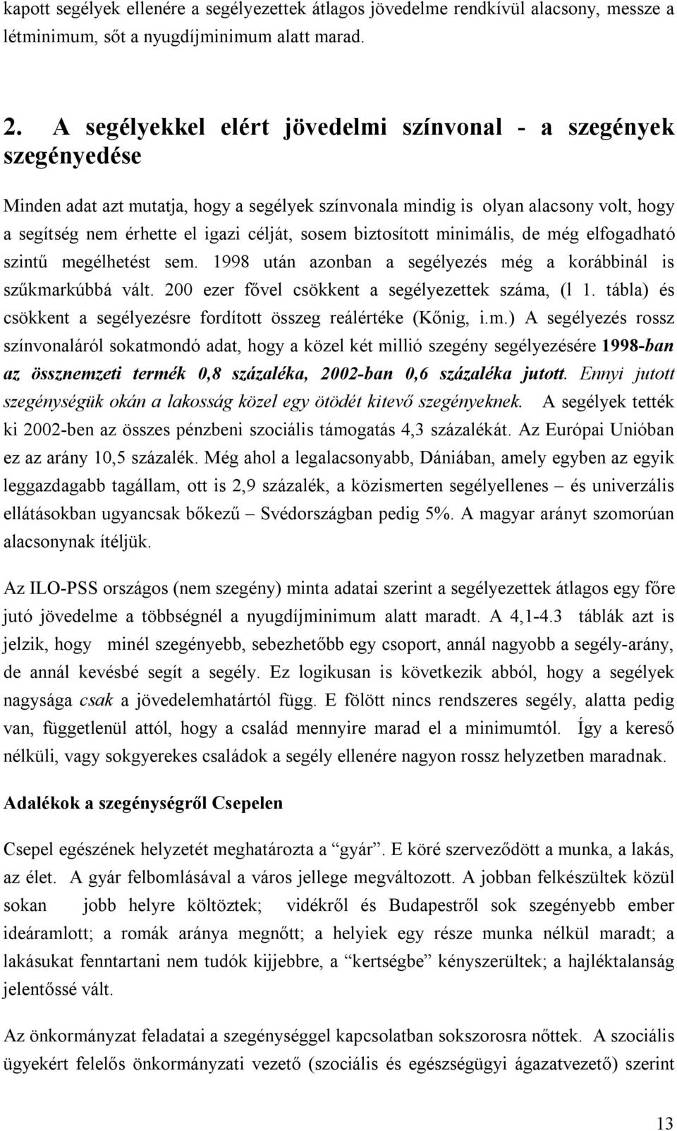 sosem biztosított minimális, de még elfogadható szintű megélhetést sem. 1998 után azonban a segélyezés még a korábbinál is szűkmarkúbbá vált. 200 ezer fővel csökkent a segélyezettek száma, (l 1.