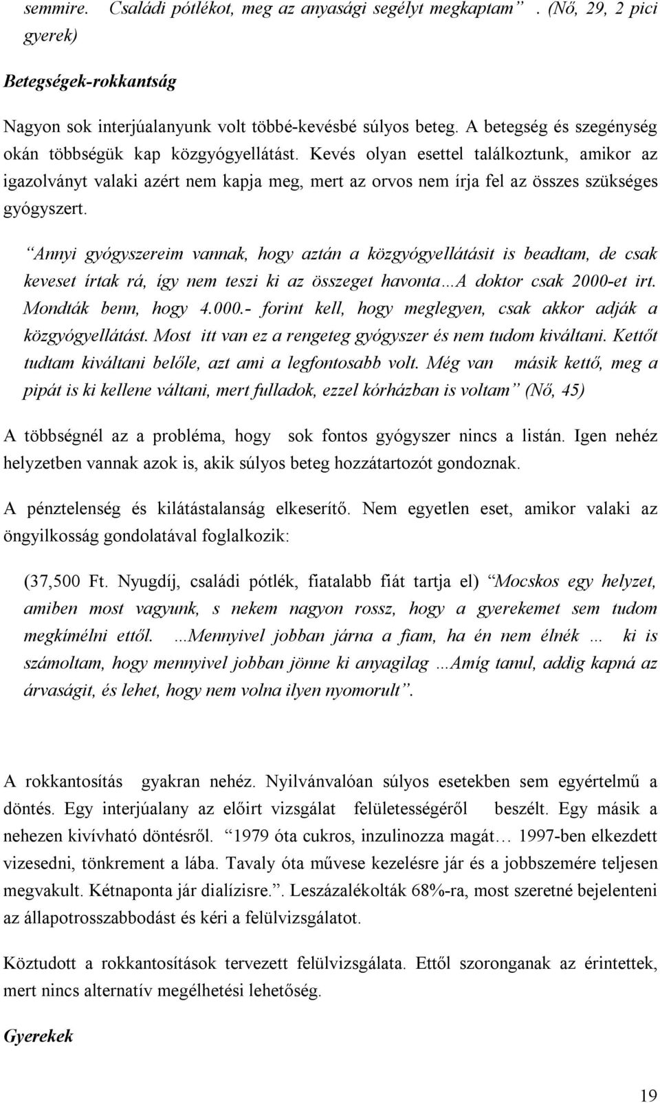 Kevés olyan esettel találkoztunk, amikor az igazolványt valaki azért nem kapja meg, mert az orvos nem írja fel az összes szükséges gyógyszert.