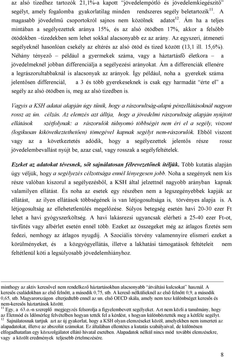 Ám ha a teljes mintában a segélyezettek aránya 15%, és az alsó ötödben 17%, akkor a felsőbb ötödökben tizedekben sem lehet sokkal alacsonyabb ez az arány.