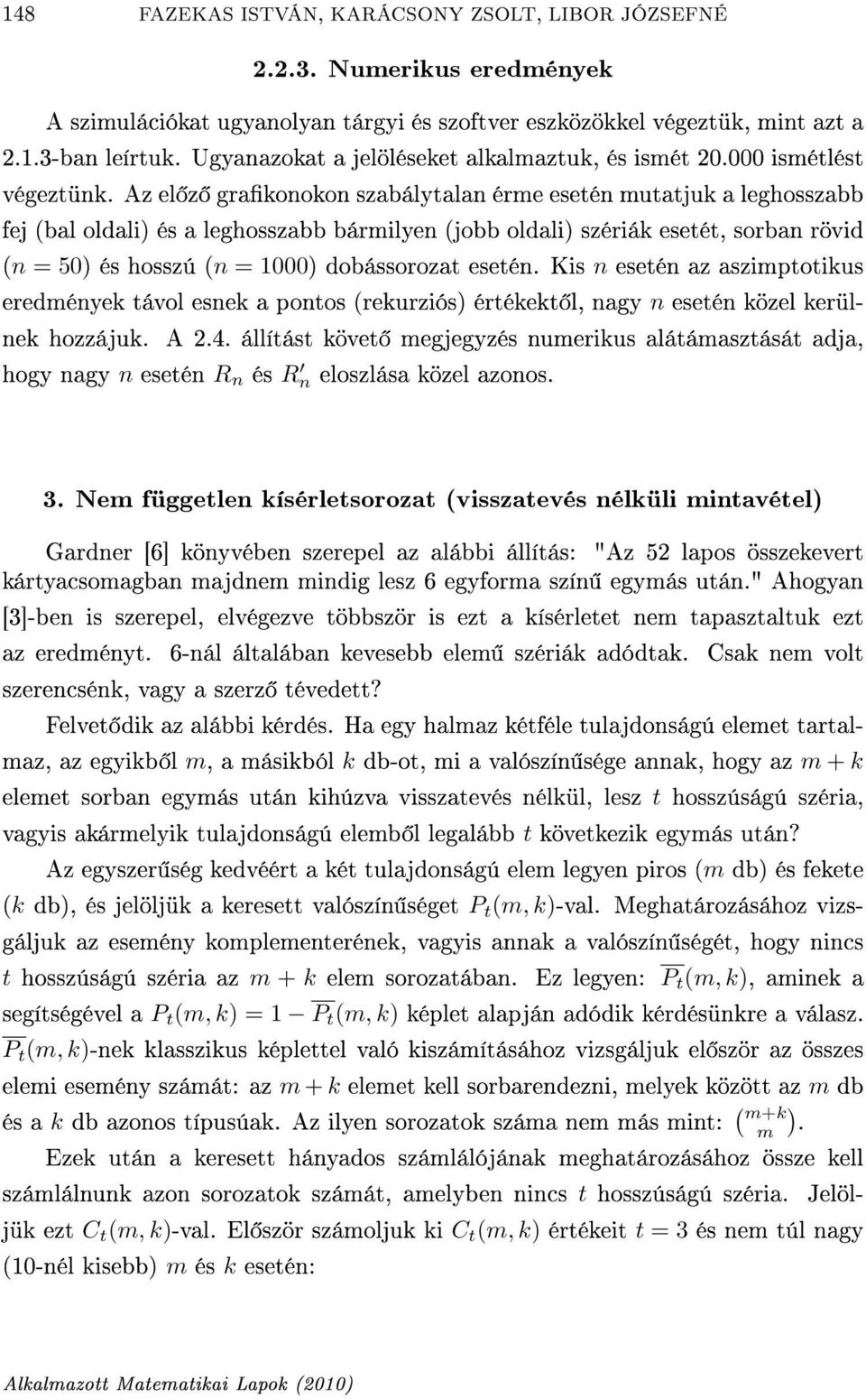 Az el z grakonokon szabálytalan érme esetén mutatjuk a leghosszabb fej (bal oldali) és a leghosszabb bármilyen (jobb oldali) szériák esetét, sorban rövid (n = 50) és hosszú (n = 1000) dobássorozat