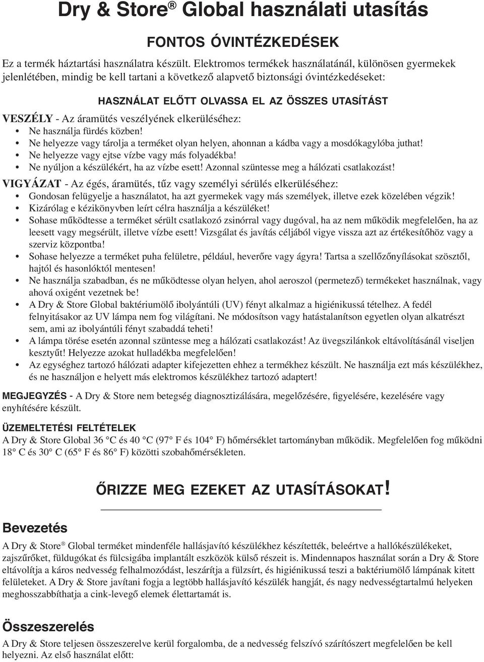 Az áramütés veszélyének elkerüléséhez: Ne használja fürdés közben! Ne helyezze vagy tárolja a terméket olyan helyen, ahonnan a kádba vagy a mosdókagylóba juthat!