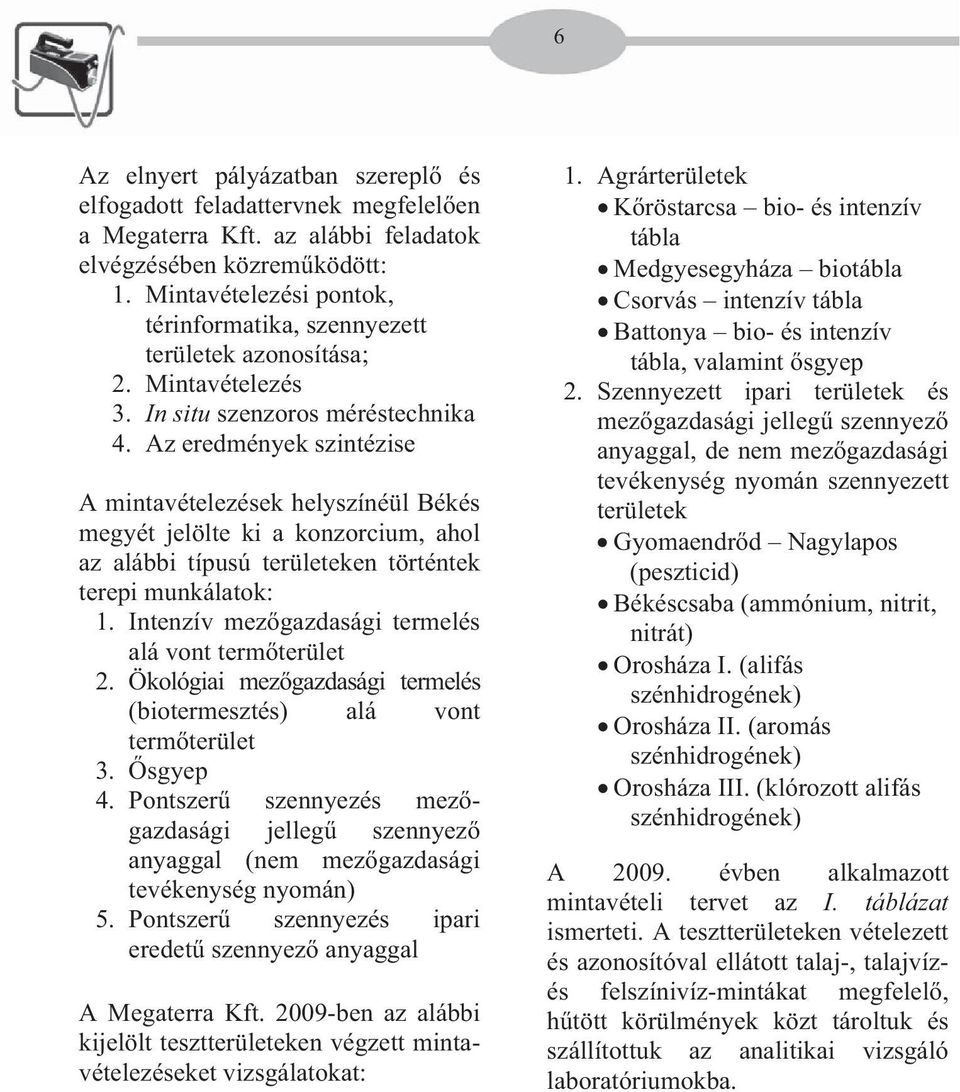 Mintavételezési pontok, Csorvás intenzív tábla térinformatika, szennyezett Battonya bio- és intenzív területek azonosítása; tábla, valamint sgyep 2. Mintavételezés 2. Szennyezett ipari területek és 3.