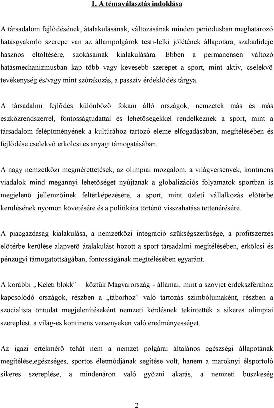 Ebben a permanensen változó hatásmechanizmusban kap több vagy kevesebb szerepet a sport, mint aktív, cselekvõ tevékenység és/vagy mint szórakozás, a passzív érdeklõdés tárgya.