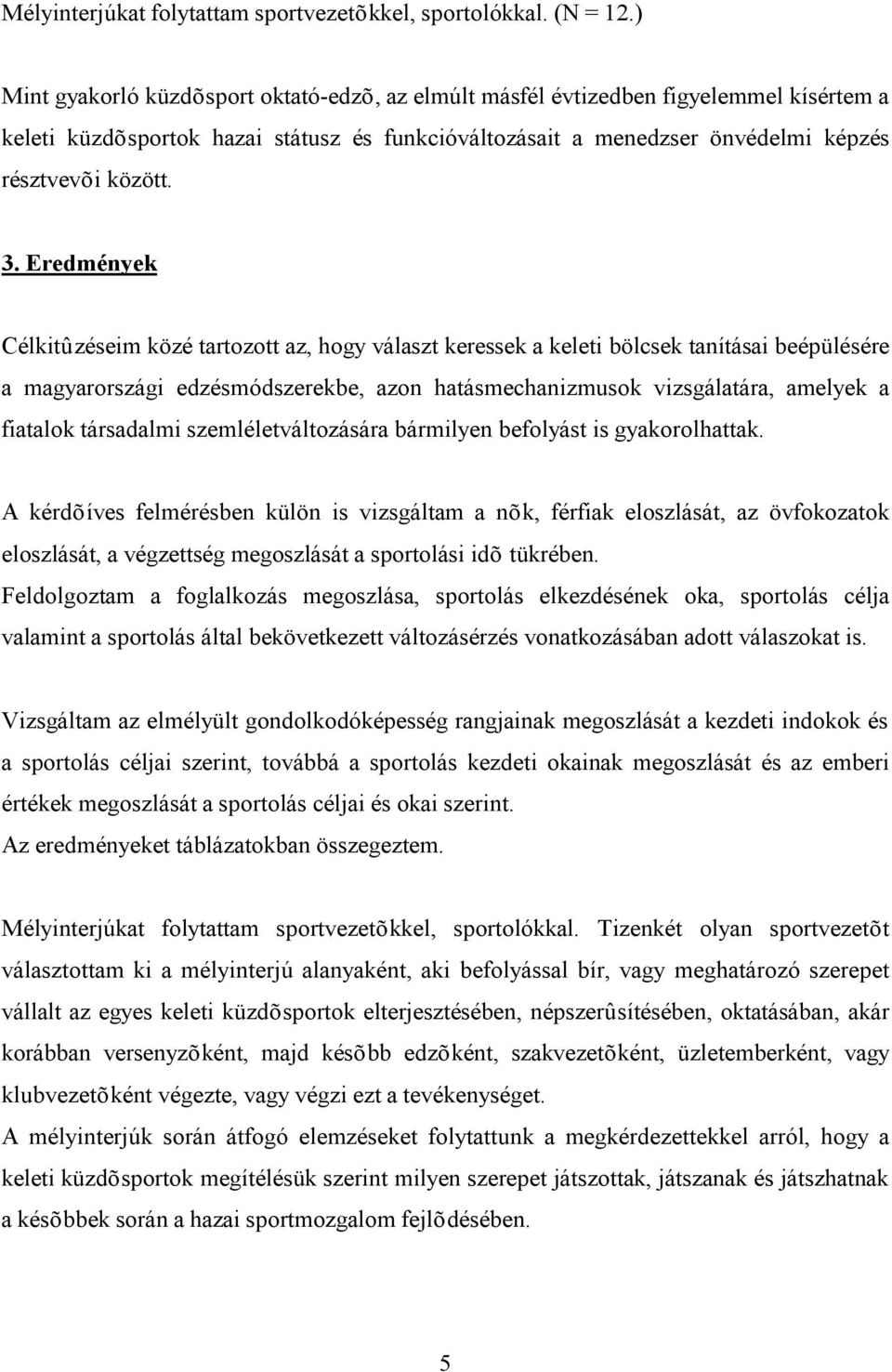 Eredmények Célkitûzéseim közé tartozott az, hogy választ keressek a keleti bölcsek tanításai beépülésére a magyarországi edzésmódszerekbe, azon hatásmechanizmusok vizsgálatára, amelyek a fiatalok