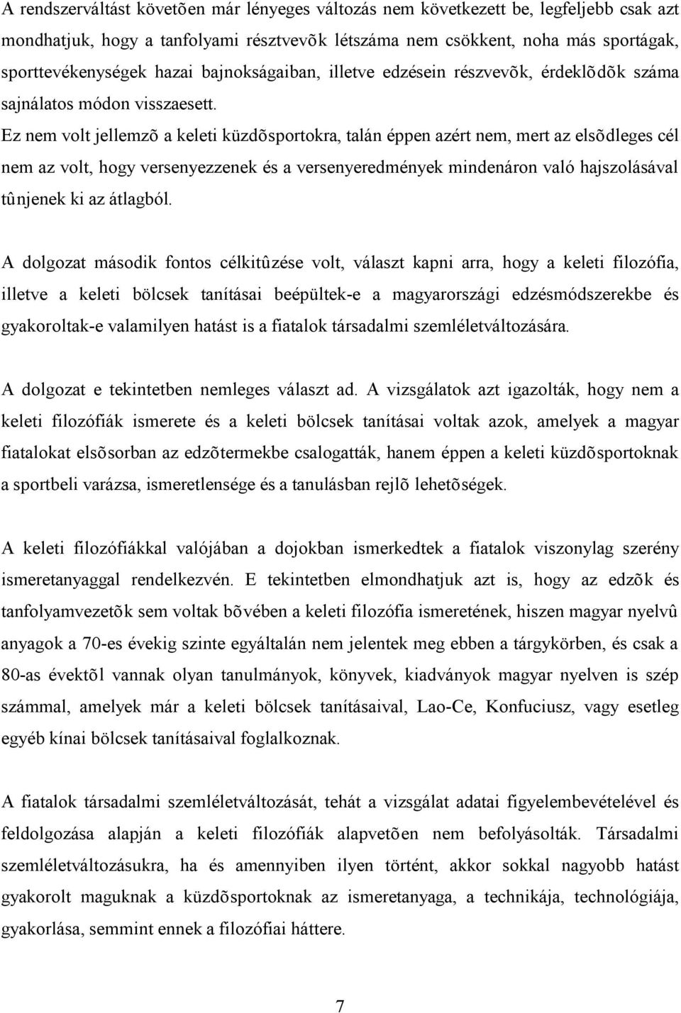 Ez nem volt jellemzõ a keleti küzdõsportokra, talán éppen azért nem, mert az elsõdleges cél nem az volt, hogy versenyezzenek és a versenyeredmények mindenáron való hajszolásával tûnjenek ki az