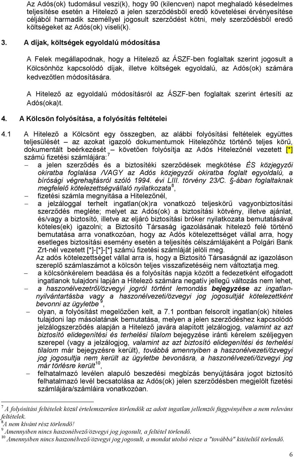 A díjak, költségek egyoldalú módosítása A Felek megállapodnak, hogy a Hitelező az ÁSZF-ben foglaltak szerint jogosult a Kölcsönhöz kapcsolódó díjak, illetve költségek egyoldalú, az Adós(ok) számára