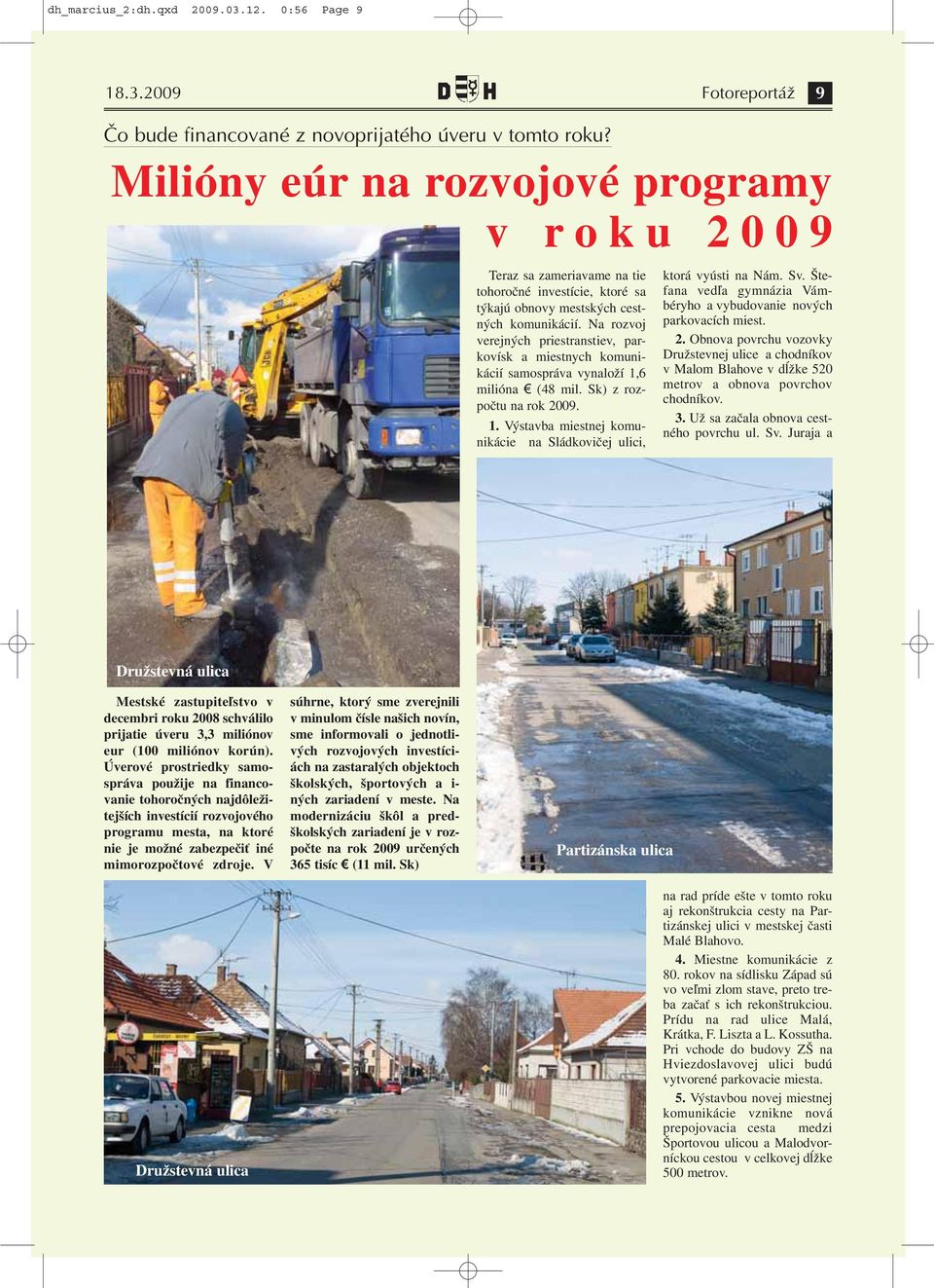 Na rozvoj verejných priestranstiev, parkovísk a miestnych komunikácií samospráva vynaloží 1,6 milióna (48 mil. Sk) z rozpočtu na rok 2009. 1. Výstavba miestnej komunikácie na Sládkovičej ulici, ktorá vyústi na Nám.