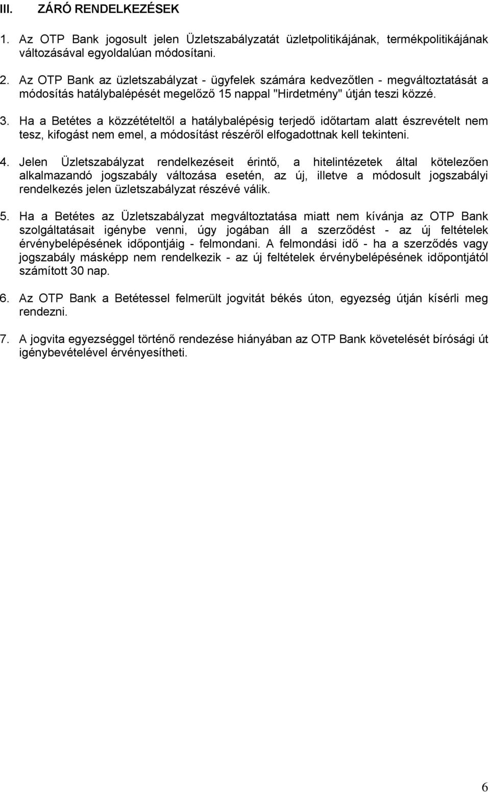 Ha a Betétes a közzétételtől a hatálybalépésig terjedő időtartam alatt észrevételt nem tesz, kifogást nem emel, a módosítást részéről elfogadottnak kell tekinteni. 4.