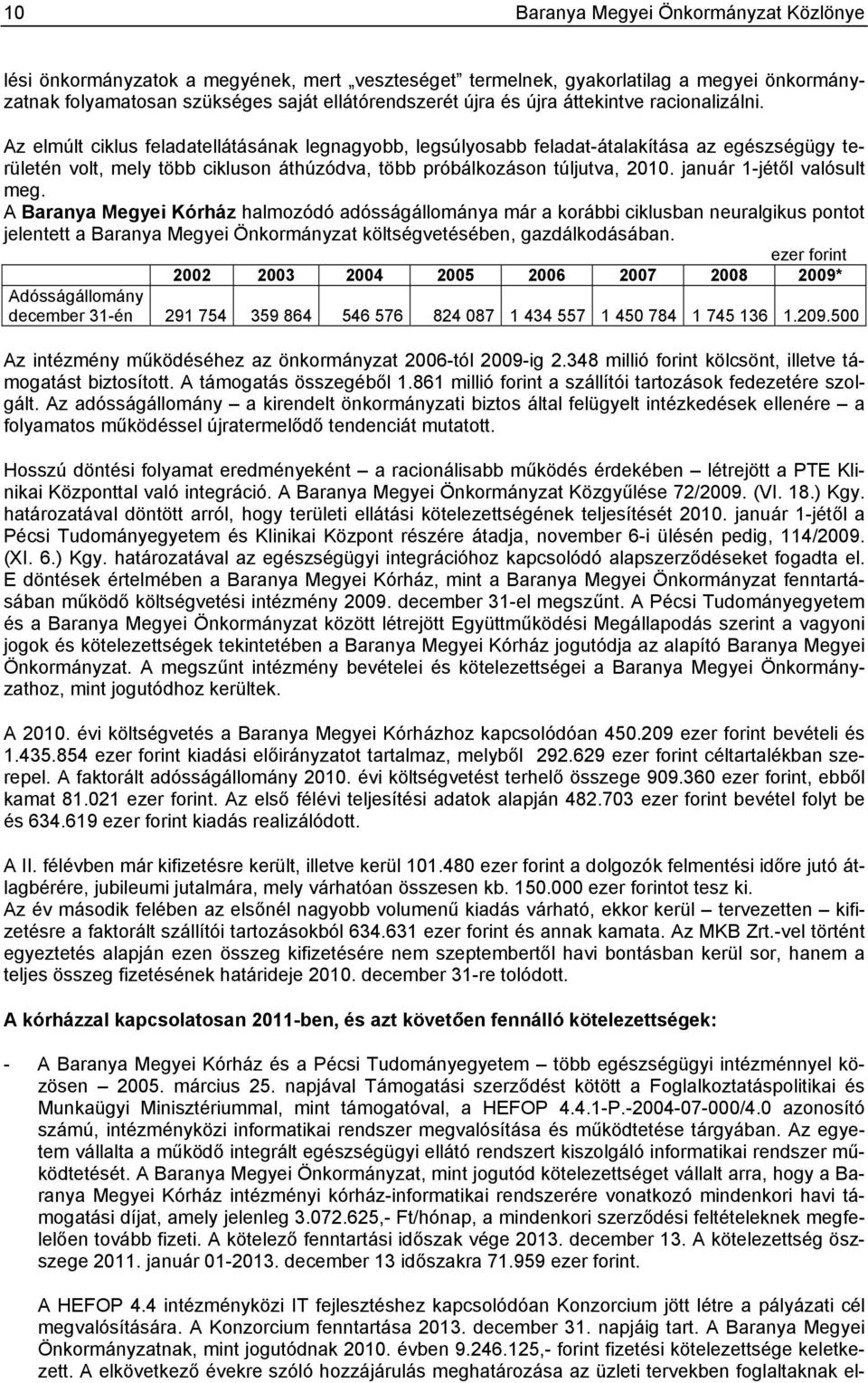 Az elmúlt ciklus feladatellátásának legnagyobb, legsúlyosabb feladat-átalakítása az egészségügy területén volt, mely több cikluson áthúzódva, több próbálkozáson túljutva, 2010.