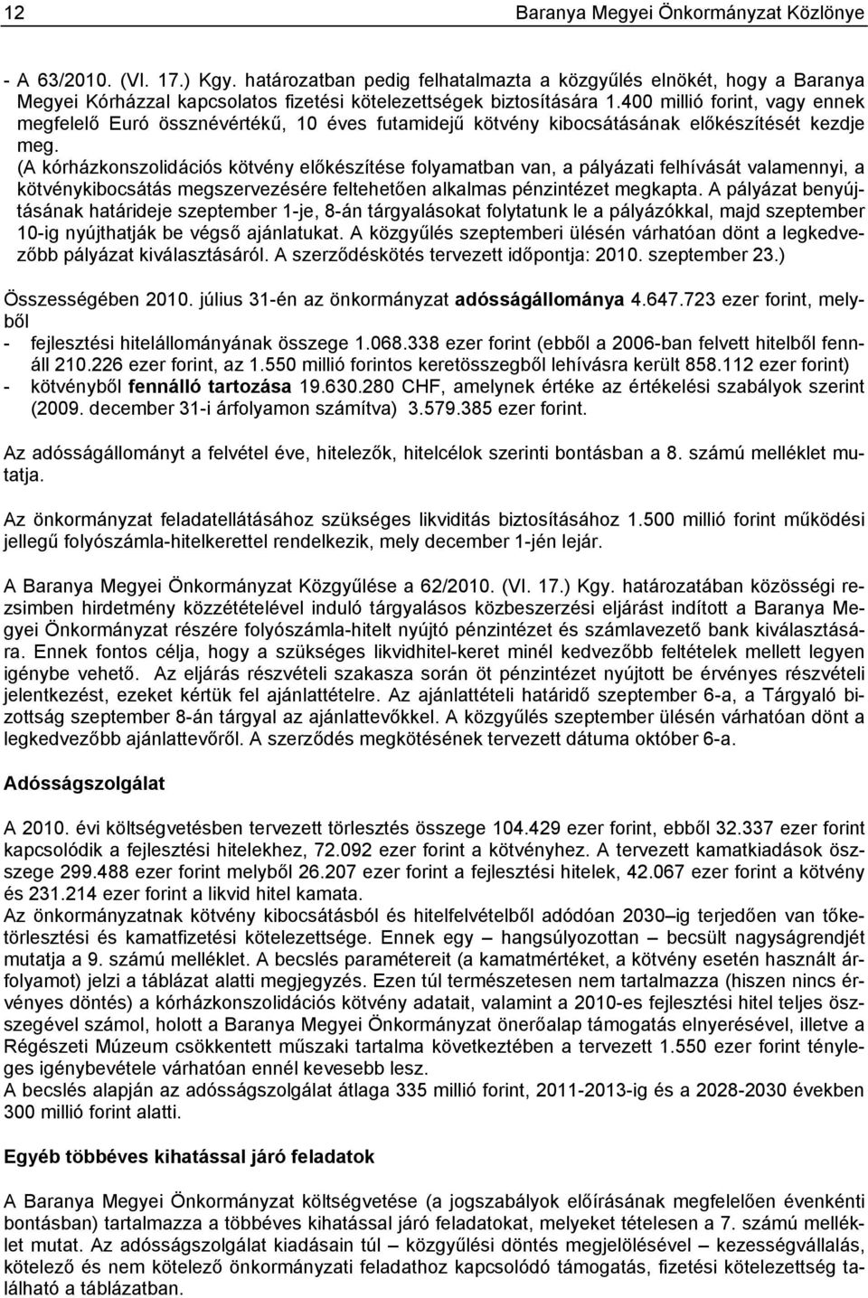 400 millió forint, vagy ennek megfelelő Euró össznévértékű, 10 éves futamidejű kötvény kibocsátásának előkészítését kezdje meg.