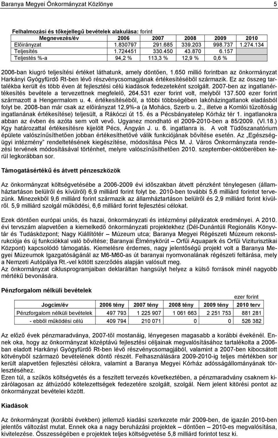 650 millió forintban az önkormányzat Harkányi Gyógyfürdő Rt-ben lévő részvénycsomagjának értékesítéséből származik.