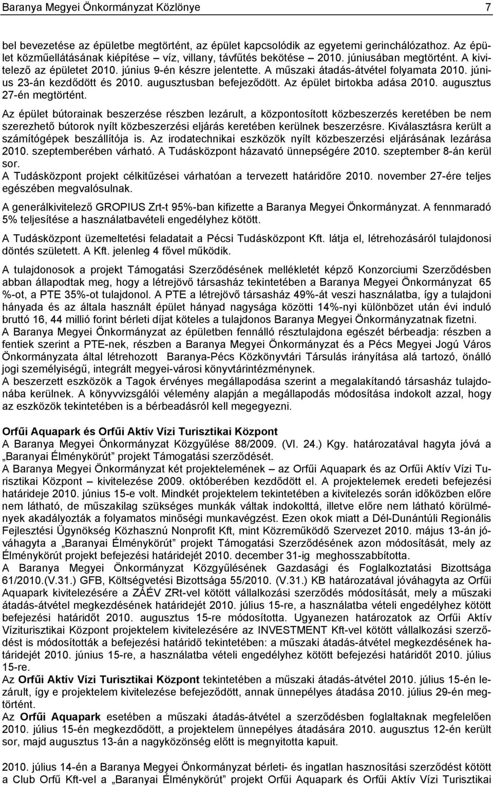 június 23-án kezdődött és 2010. augusztusban befejeződött. Az épület birtokba adása 2010. augusztus 27-én megtörtént.