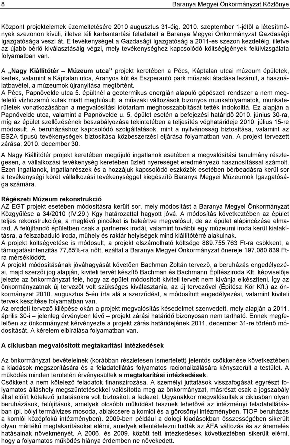 E tevékenységet a Gazdasági Igazgatóság a 2011-es szezon kezdetéig, illetve az újabb bérlő kiválasztásáig végzi, mely tevékenységhez kapcsolódó költségigények felülvizsgálata folyamatban van.