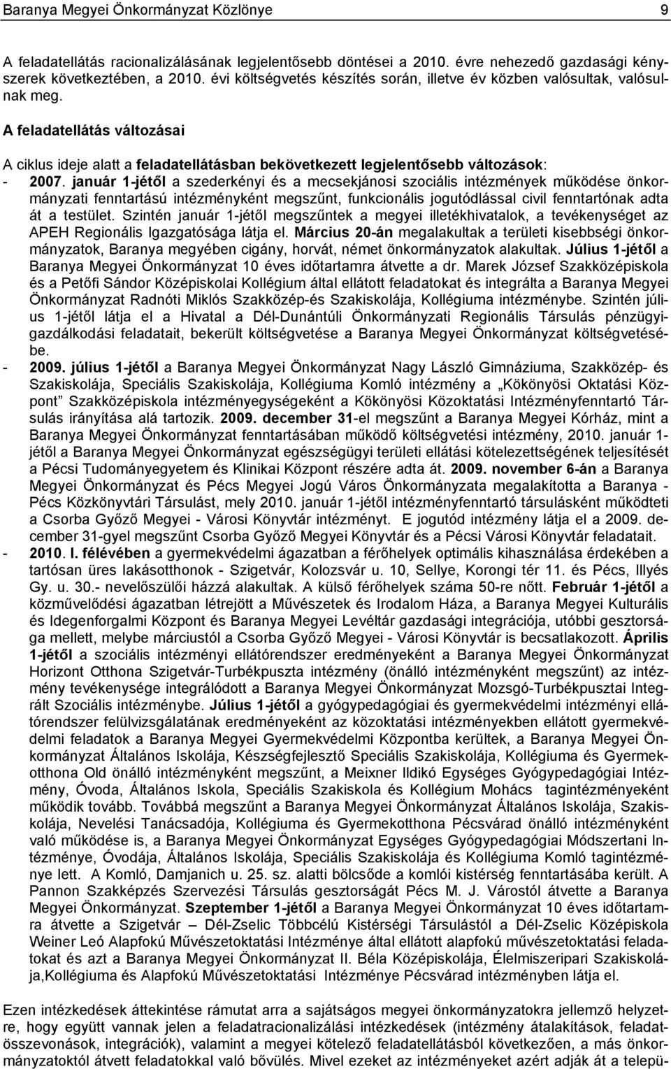 január 1-jétől a szederkényi és a mecsekjánosi szociális intézmények működése önkormányzati fenntartású intézményként megszűnt, funkcionális jogutódlással civil fenntartónak adta át a testület.