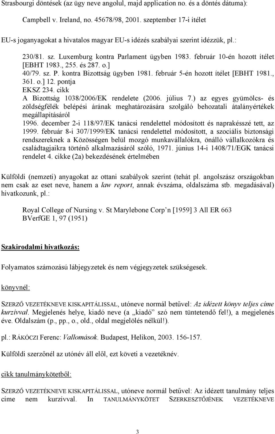 , 255. és 287. o.] 40/79. sz. P. kontra Bizottság ügyben 1981. február 5-én hozott ítélet [EBHT 1981., 361. o.] 12. pontja EKSZ 234. cikk A Bizottság 1038/2006/EK rendelete (2006. július 7.